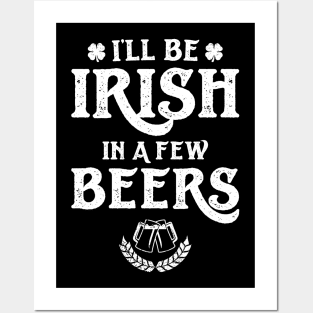 I'll Be Irish In A Few Beers Funny St Patricks Day Posters and Art